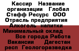 Кассир › Название организации ­ Глобал Стафф Ресурс, ООО › Отрасль предприятия ­ Алкоголь, напитки › Минимальный оклад ­ 35 000 - Все города Работа » Вакансии   . Дагестан респ.,Геологоразведка п.
